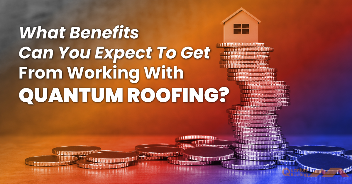 What Benefits Can You Expect To Get From Working With Quantum Roofing?