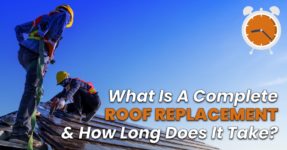 What Is A Complete Roof Replacement & How Long Does It Take?