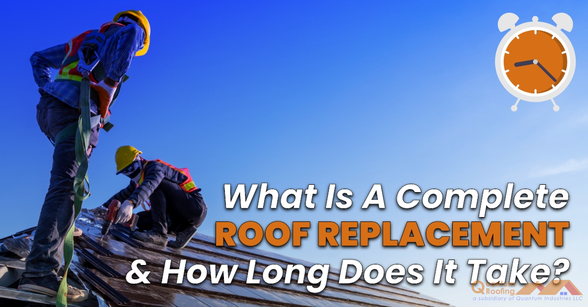 What Is A Complete Roof Replacement & How Long Does It Take?