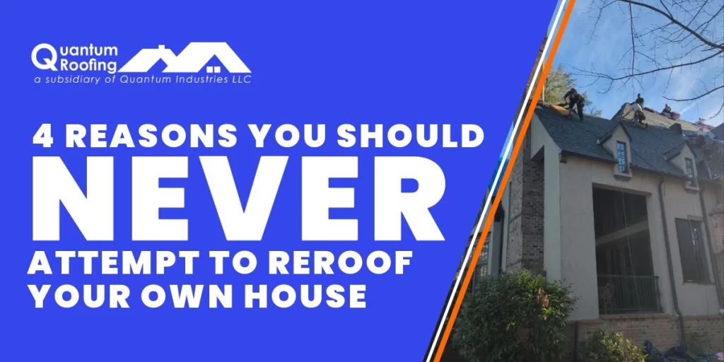 4 Reasons You Should Never Attempt to Reroof Your Own House